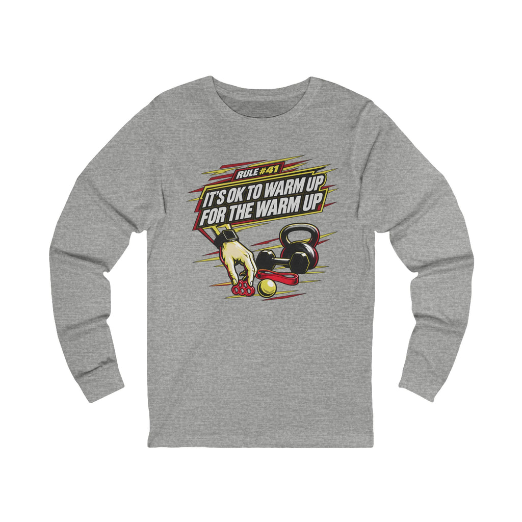 RULE #41 IT'S OK TO WARM UP FOR THE WARM UP - Longsleeve