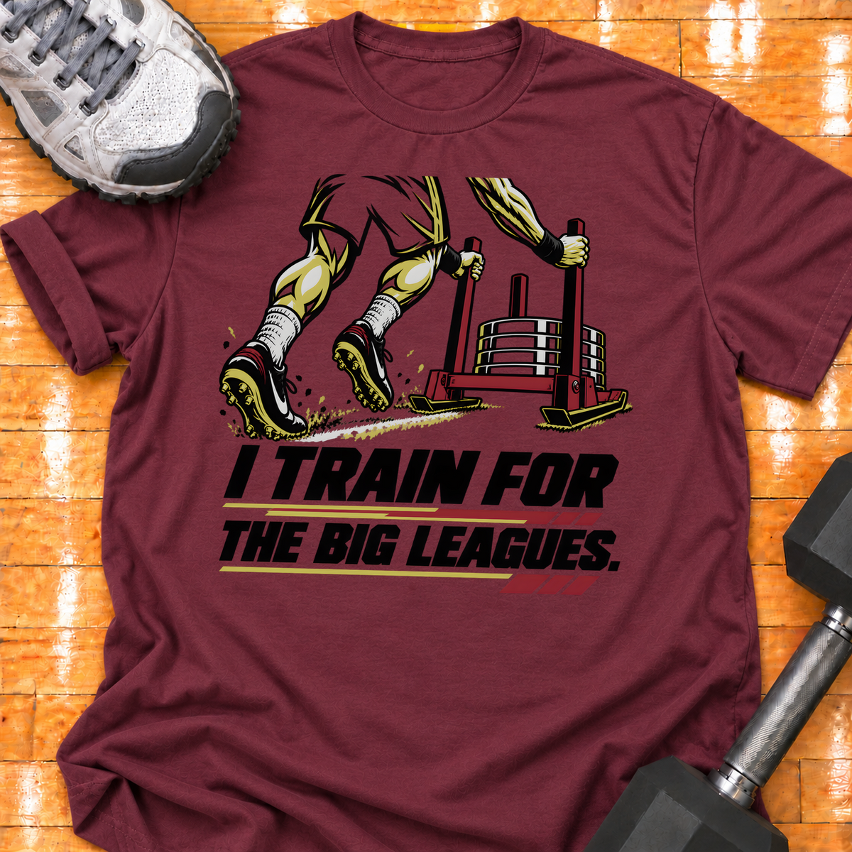 I TRAIN FOR THE BIG LEAGUES - Maroon - HMTC approved v02 template mockup v05
